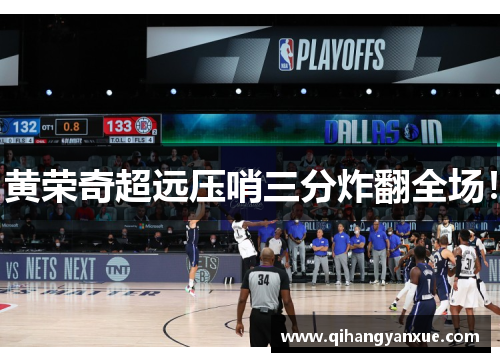 黄荣奇超远压哨三分炸翻全场！