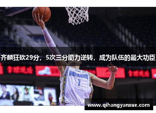 齐麟狂砍29分，5次三分助力逆转，成为队伍的最大功臣